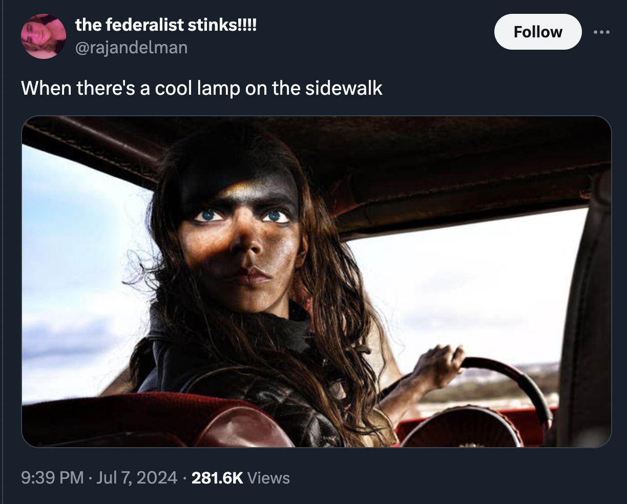 Furiosa: A Mad Max Saga - the federalist stinks!!!! When there's a cool lamp on the sidewalk Views